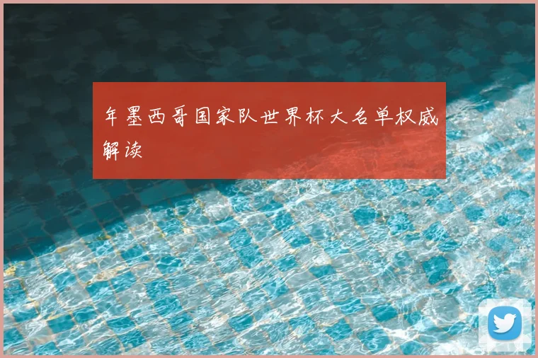 年墨西哥国家队世界杯大名单权威解读