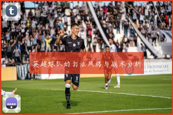 英超球队的打法风格与战术分析